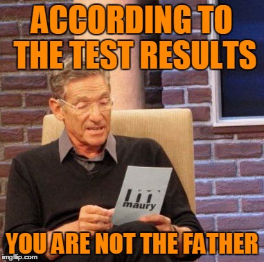 Maury Lie Detector Meme | ACCORDING TO THE TEST RESULTS YOU ARE NOT THE FATHER | image tagged in memes,maury lie detector | made w/ Imgflip meme maker