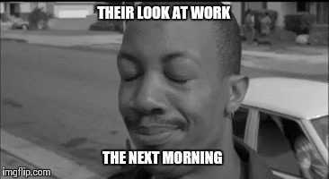 THEIR LOOK AT WORK THE NEXT MORNING | made w/ Imgflip meme maker
