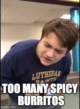 Good Job Gabe |  TOO MANY SPICY BURRITOS | image tagged in good job gabe,funny,memes,burrito,heavy metal,chipotle | made w/ Imgflip meme maker
