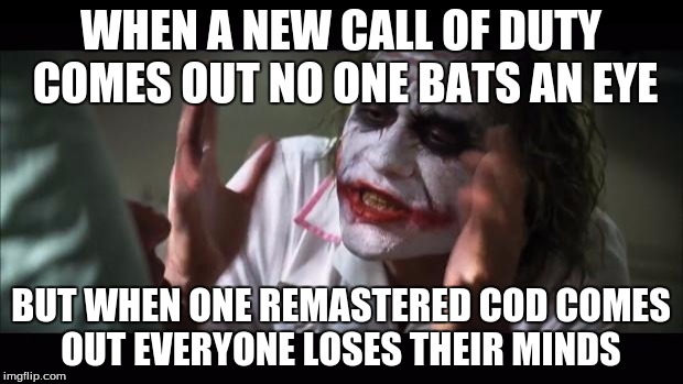 And everybody loses their minds Meme | WHEN A NEW CALL OF DUTY COMES OUT NO ONE BATS AN EYE; BUT WHEN ONE REMASTERED COD COMES OUT EVERYONE LOSES THEIR MINDS | image tagged in memes,and everybody loses their minds | made w/ Imgflip meme maker