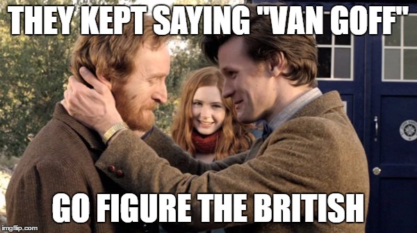 THEY KEPT SAYING "VAN GOFF" GO FIGURE THE BRITISH | made w/ Imgflip meme maker