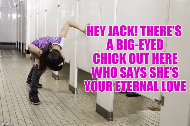 HEY JACK! THERE'S A BIG-EYED CHICK OUT HERE WHO SAYS SHE'S YOUR ETERNAL LOVE | made w/ Imgflip meme maker