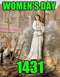 Take away the crazy and Joan is my kinda lady | WOMEN'S DAY; 1431 | image tagged in joan de arc | made w/ Imgflip meme maker
