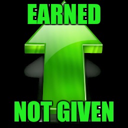 Upvotes should be worthy praise | EARNED; NOT GIVEN | image tagged in upvotes | made w/ Imgflip meme maker