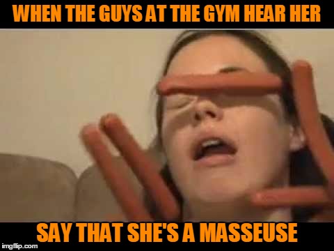 There not a better talent on the planet. | WHEN THE GUYS AT THE GYM HEAR HER; SAY THAT SHE'S A MASSEUSE | image tagged in hot dog girl | made w/ Imgflip meme maker