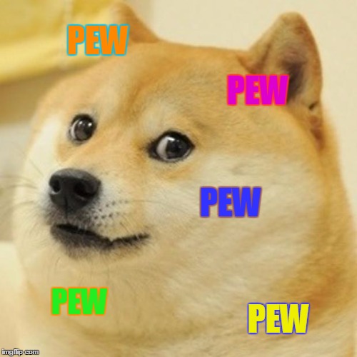 Doge | PEW; PEW; PEW; PEW; PEW | image tagged in memes,doge,pew pew pew | made w/ Imgflip meme maker