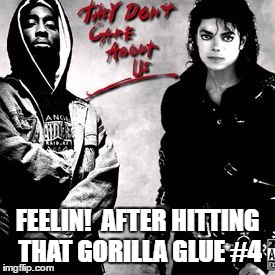 FEELIN!  AFTER HITTING THAT GORILLA GLUE #4 | image tagged in pac and mike | made w/ Imgflip meme maker