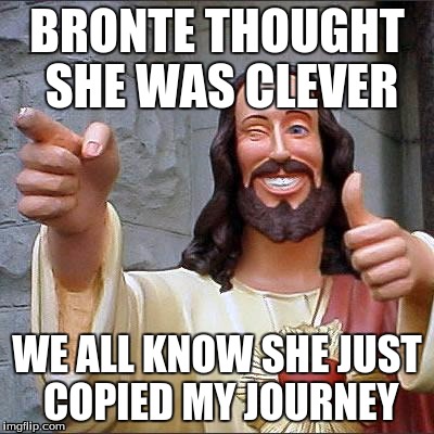 Buddy Christ Meme | BRONTE THOUGHT SHE WAS CLEVER; WE ALL KNOW SHE JUST COPIED MY JOURNEY | image tagged in memes,buddy christ | made w/ Imgflip meme maker
