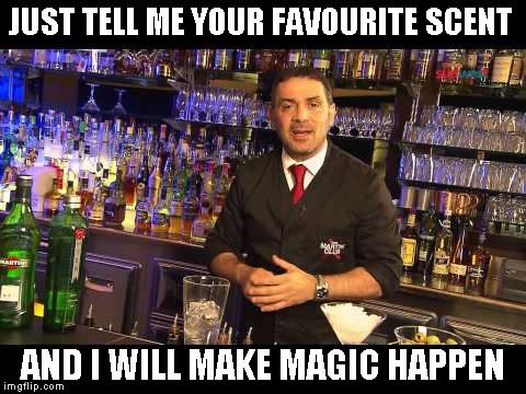JUST TELL ME YOUR FAVOURITE SCENT; AND I WILL MAKE MAGIC HAPPEN | image tagged in cocktails | made w/ Imgflip meme maker