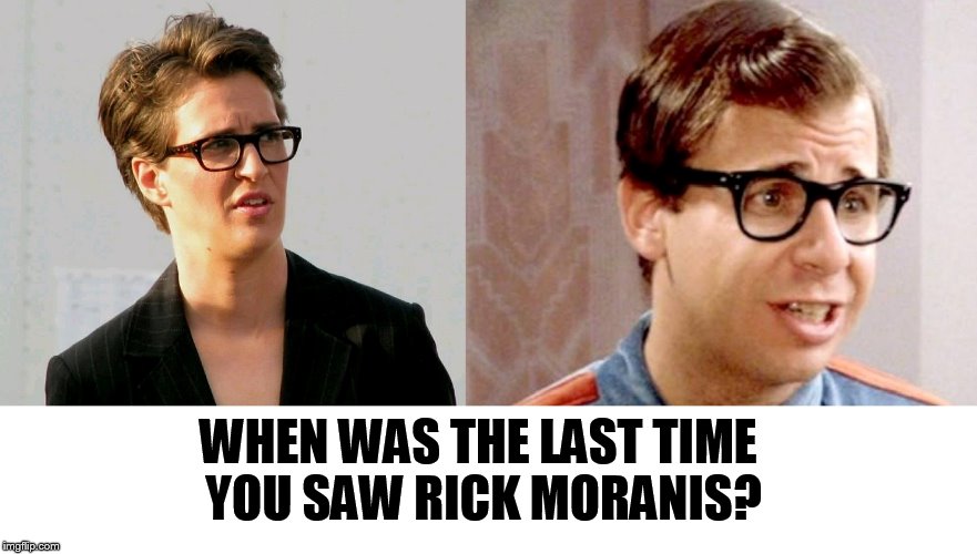  WHEN WAS THE LAST TIME YOU SAW RICK MORANIS? | image tagged in rachel maddow,ghostbusters,honey i shrunk the kids | made w/ Imgflip meme maker