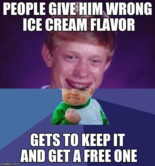 His luck is finally turning upside down... | PEOPLE GIVE HIM WRONG ICE CREAM FLAVOR; GETS TO KEEP IT AND GET A FREE ONE | image tagged in half bad luck brian half success kid,meme,memes,funny,dank,dank memes | made w/ Imgflip meme maker