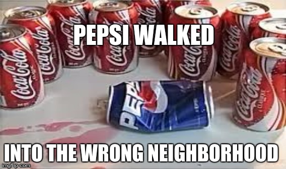 PEPSI WALKED; INTO THE WRONG NEIGHBORHOOD | image tagged in you dont say | made w/ Imgflip meme maker