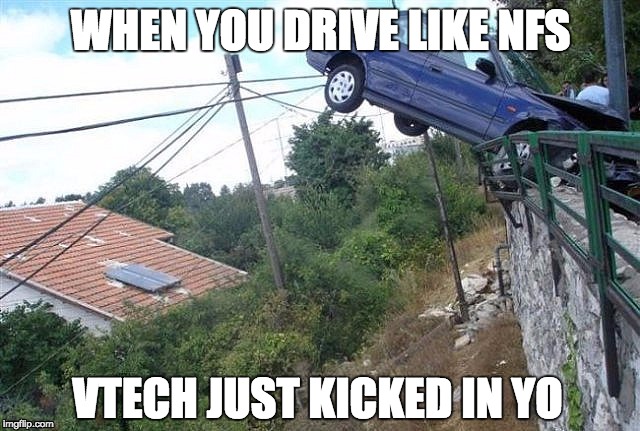 cars cant fly | WHEN YOU DRIVE LIKE NFS; VTECH JUST KICKED IN YO | image tagged in cars cant fly | made w/ Imgflip meme maker