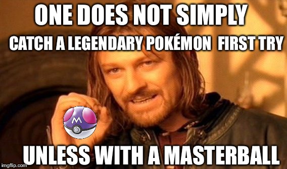 Legendary Pokémon  | ONE DOES NOT SIMPLY; CATCH A LEGENDARY POKÉMON 
FIRST TRY; UNLESS WITH A MASTERBALL | image tagged in memes,one does not simply | made w/ Imgflip meme maker