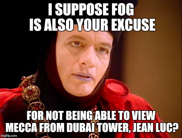 I SUPPOSE FOG IS ALSO YOUR EXCUSE FOR NOT BEING ABLE TO VIEW MECCA FROM DUBAI TOWER, JEAN LUC? | made w/ Imgflip meme maker