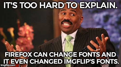 IT'S TOO HARD TO EXPLAIN. FIREFOX CAN CHANGE FONTS AND IT EVEN CHANGED IMGFLIP'S FONTS. | image tagged in memes,steve harvey | made w/ Imgflip meme maker