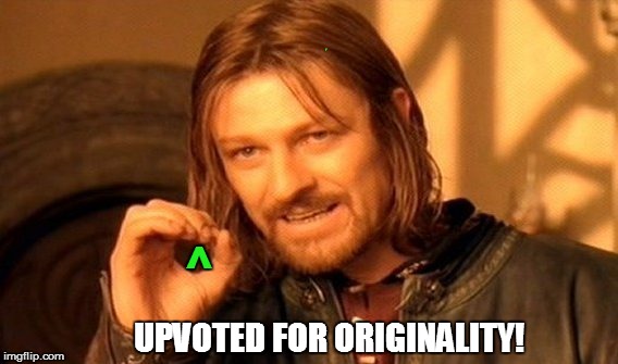 One Does Not Simply Meme | ^ UPVOTED FOR ORIGINALITY! | image tagged in memes,one does not simply | made w/ Imgflip meme maker