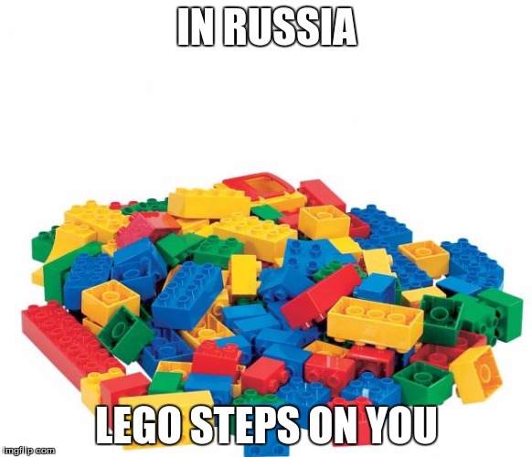 Russian Legos | IN RUSSIA; LEGO STEPS ON YOU | image tagged in lego,funny,lego week,meme,russia | made w/ Imgflip meme maker