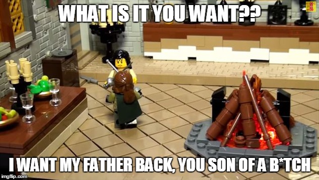 WHAT IS IT YOU WANT?? I WANT MY FATHER BACK, YOU SON OF A B*TCH | made w/ Imgflip meme maker