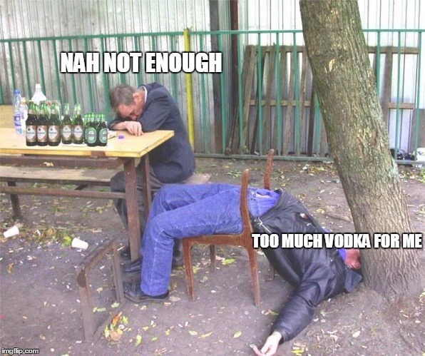 Drunk russian | NAH NOT ENOUGH; TOO MUCH VODKA FOR ME | image tagged in drunk russian | made w/ Imgflip meme maker
