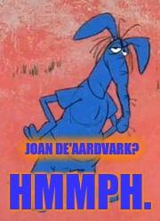 JOAN DE'AARDVARK? HMMPH. | made w/ Imgflip meme maker