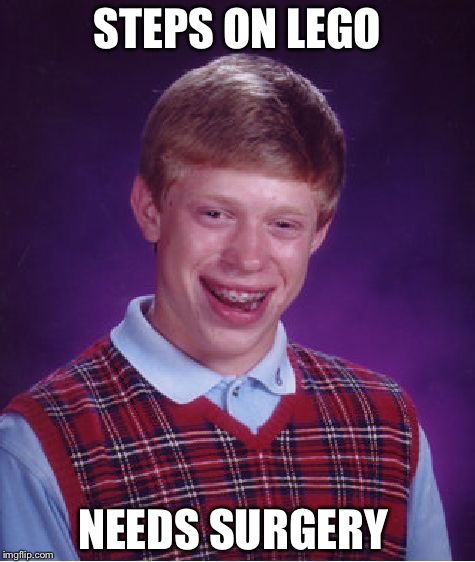 Bad Luck Brian Meme | STEPS ON LEGO; NEEDS SURGERY | image tagged in memes,bad luck brian | made w/ Imgflip meme maker