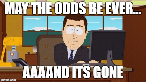 Aaaaand Its Gone Meme | MAY THE ODDS BE EVER... AAAAND ITS GONE | image tagged in memes,aaaaand its gone | made w/ Imgflip meme maker