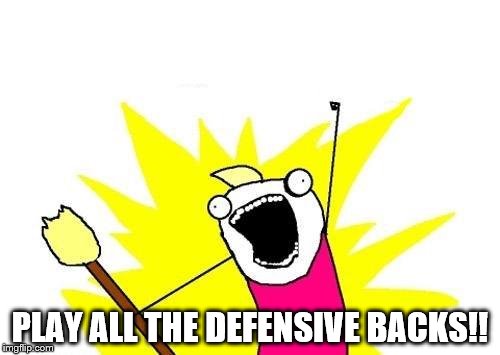 X All The Y Meme | PLAY ALL THE DEFENSIVE BACKS!! | image tagged in memes,x all the y | made w/ Imgflip meme maker