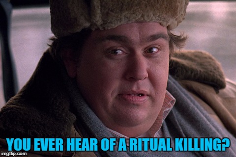 Uncle Buck: heart of gold - mind of a killer :) | YOU EVER HEAR OF A RITUAL KILLING? | image tagged in uncle buck hat,memes,uncle buck,movies,movie quotes,john candy | made w/ Imgflip meme maker