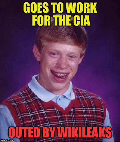 Bad Luck Brian | GOES TO WORK FOR THE CIA; OUTED BY WIKILEAKS | image tagged in memes,bad luck brian | made w/ Imgflip meme maker