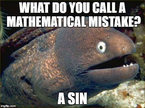 SohCahToa | WHAT DO YOU CALL A MATHEMATICAL MISTAKE? A SIN | image tagged in memes,bad joke eel | made w/ Imgflip meme maker