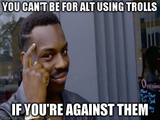 Alt using troll awareness meme | YOU CAN'T BE FOR ALT USING TROLLS; IF YOU'RE AGAINST THEM | image tagged in memes,roll safe think about it,alt using trolls,awareness,alt accounts,icts | made w/ Imgflip meme maker