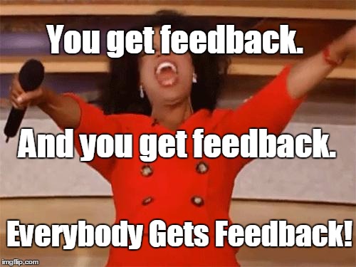 oprah | You get feedback. And you get feedback. Everybody Gets Feedback! | image tagged in oprah | made w/ Imgflip meme maker