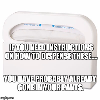 Toilet seat covers  | IF YOU NEED INSTRUCTIONS ON HOW TO DISPENSE THESE.... YOU HAVE PROBABLY ALREADY GONE IN YOUR PANTS. | image tagged in funny memes,funny,toilet humor | made w/ Imgflip meme maker