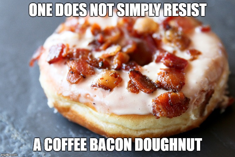ONE DOES NOT SIMPLY RESIST; A COFFEE BACON DOUGHNUT | image tagged in coffee,one does not simply,bacon,doughnuts,doughnut | made w/ Imgflip meme maker
