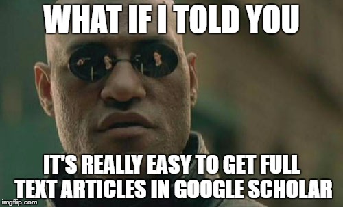 Matrix Morpheus Meme | WHAT IF I TOLD YOU; IT'S REALLY EASY TO GET FULL TEXT ARTICLES IN GOOGLE SCHOLAR | image tagged in memes,matrix morpheus | made w/ Imgflip meme maker