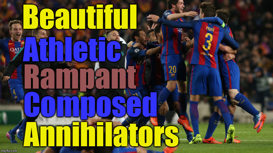 BARCA are: | Beautiful; Athletic; Rampant; Composed; Annihilators | image tagged in barcelona v psg | made w/ Imgflip meme maker