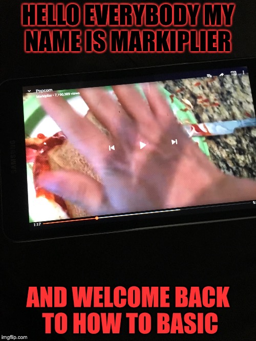 I watched his popcorn video and thought of this | HELLO EVERYBODY MY NAME IS MARKIPLIER; AND WELCOME BACK TO HOW TO BASIC | image tagged in markiplier,how to basic | made w/ Imgflip meme maker