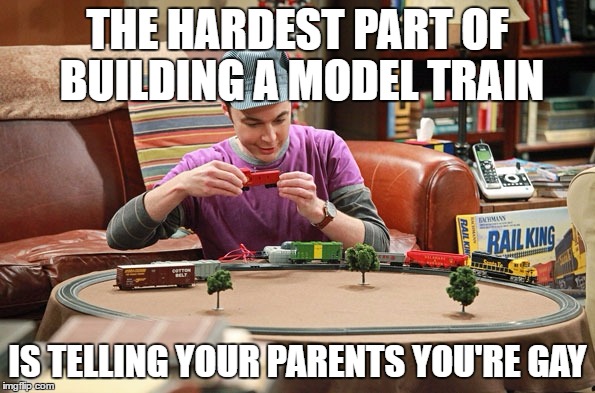 THE HARDEST PART OF BUILDING A MODEL TRAIN; IS TELLING YOUR PARENTS YOU'RE GAY | made w/ Imgflip meme maker