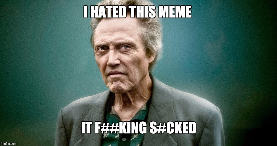 I HATED THIS MEME IT F##KING S#CKED | made w/ Imgflip meme maker