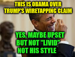 laughing obama | THIS IS OBAMA OVER TRUMP'S WIRETAPPING CLAIM; YES, MAYBE UPSET BUT NOT "LIVID"    NOT HIS STYLE | image tagged in laughing obama | made w/ Imgflip meme maker