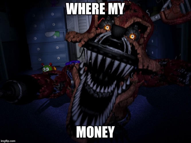 Nightmare Foxy | WHERE MY; MONEY | image tagged in nightmare foxy | made w/ Imgflip meme maker