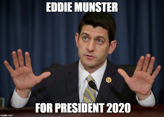paul ryan | EDDIE MUNSTER; FOR PRESIDENT 2020 | image tagged in paul ryan | made w/ Imgflip meme maker
