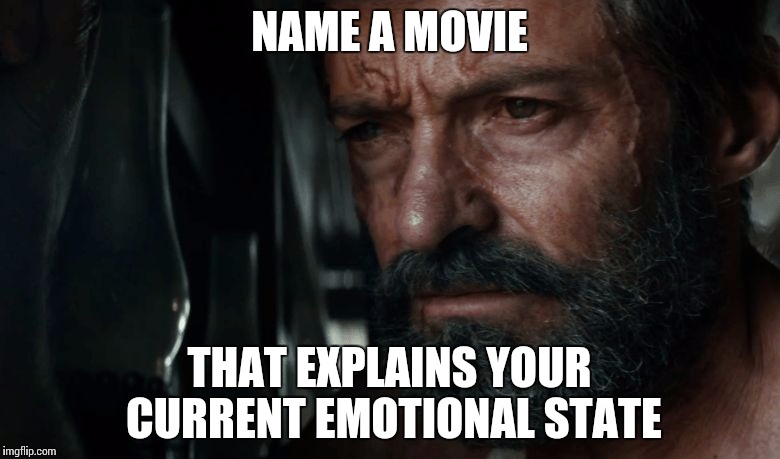 Wolverine The world is not as before Charles  | NAME A MOVIE; THAT EXPLAINS YOUR CURRENT EMOTIONAL STATE | image tagged in wolverine the world is not as before charles | made w/ Imgflip meme maker