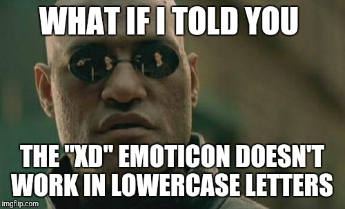 The "XP" emoticon however, works both ways.  | WHAT IF I TOLD YOU; THE "XD" EMOTICON DOESN'T WORK IN LOWERCASE LETTERS | image tagged in memes,matrix morpheus,emoticons,xd,laughing face,lol | made w/ Imgflip meme maker