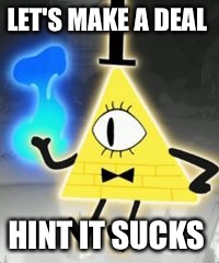 Bill Cipher | LET'S MAKE A DEAL; HINT IT SUCKS | image tagged in bill cipher | made w/ Imgflip meme maker
