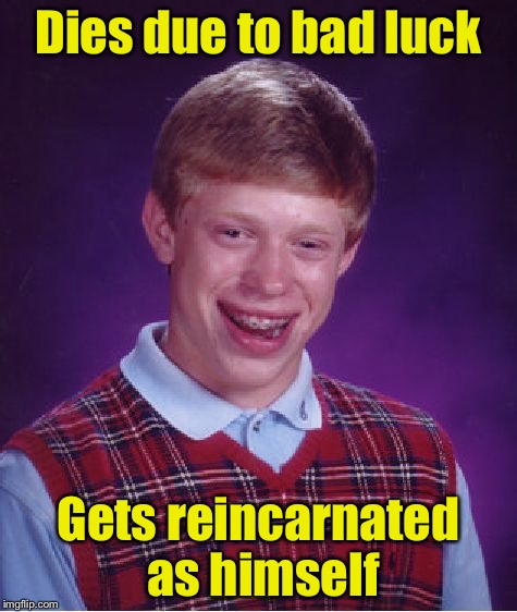 Bad Luck Brian | Dies due to bad luck; Gets reincarnated as himself | image tagged in memes,bad luck brian | made w/ Imgflip meme maker