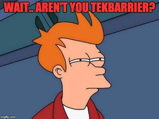 Futurama Fry Meme | WAIT.. AREN'T YOU TEKBARRIER? | image tagged in memes,futurama fry | made w/ Imgflip meme maker