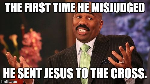 Steve Harvey | THE FIRST TIME HE MISJUDGED; HE SENT JESUS TO THE CROSS. | image tagged in memes,steve harvey | made w/ Imgflip meme maker