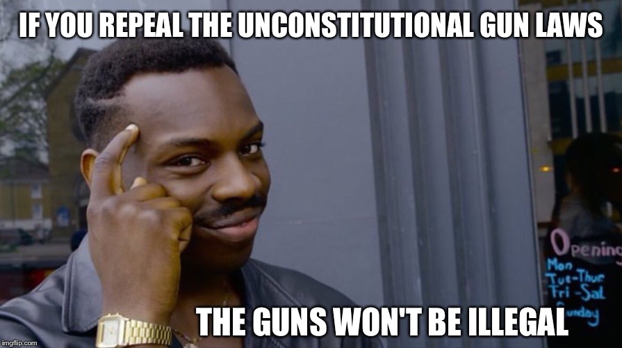 Roll Safe Think About It Meme | IF YOU REPEAL THE UNCONSTITUTIONAL GUN LAWS; THE GUNS WON'T BE ILLEGAL | image tagged in smart black dude | made w/ Imgflip meme maker